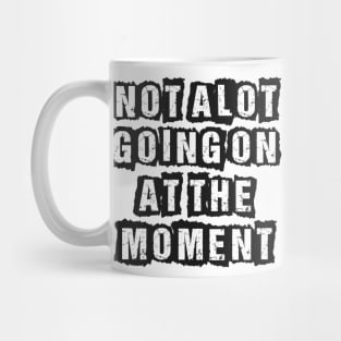 Not A Lot Going On At The Moment Mug